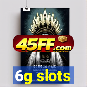 6g slots